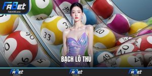 Bạch Lô Thủ FABET– Chiến Lược Chơi Lô Đề Chuẩn Cao Thủ