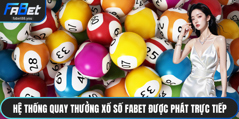 Hệ thống quay thưởng xổ số FABET được phát trực tiếp