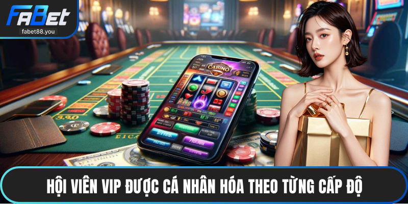 Hội viên VIP được cá nhân hóa theo từng cấp độ