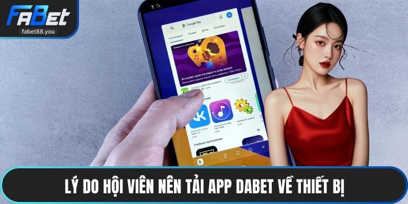 Lý do hội viên nên tải app DABET về thiết bị